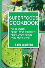 Superfoods Cookbook: Over 50 Quick & Easy Superfood Recipes That Use Whole Foods & Are Packed With Antioxidants & Phytochemicals