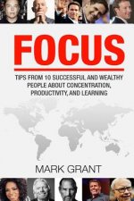 Focus: Tips from 10 Successful and Wealthy People about Concentration, Productivity, and Learning. Free Self-Discipline Book