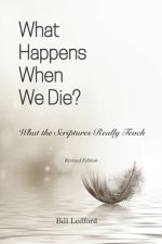 What Happens When We Die?: What the Scriptures Really Teach