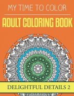 My Time To Color: Adult Coloring Book - Delightful Details 2