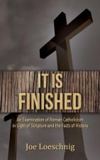 It Is Finished: An examination of Roman Catholicism in light of scripture and the facts of History
