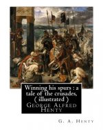 Winning his spurs: a tale of the crusades, By G. A. Henty ( illustrated ): George Alfred Henty
