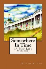 Somewhere In Time: (A Mid-Life Memoir)