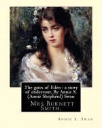 The gates of Eden: a story of endeavour, By Annie S. (Annie Shepherd) Swan: She used her maiden name for most of her literary career, but