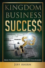 Kingdom Business Success: Bring The Kingdom Of Heaven Into Your Business