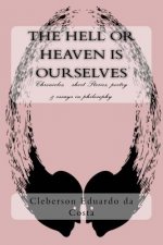 The Hell or Heaven Is Ourselves: Chronicles, Short Stories, Poetry & Essays in Philosophy
