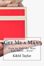 Get Me a Man!: How to Get the Man You Want...Now!