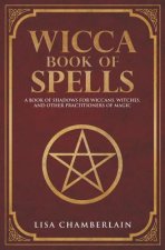 Wicca Book of Spells: A Book of Shadows for Wiccans, Witches, and Other Practitioners of Magic