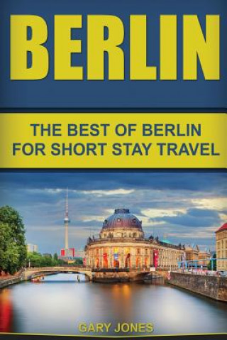 Berlin: The Best Of Berlin For Short Stay Travel