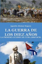 La Guerra de los Diez Anos: La Primera Guerra de Cuba