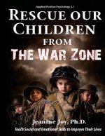 Rescue Our Children from The War Zone: Teach Social and Emotional Skills to Improve Their Lives: Applied Positive Psychology 2.1