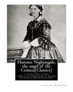 Florence Nightingale, the angel of the Crimea; By Laura E. Richards (Classics): a story for young people(illustrated), by Laura Elizabeth Howe Richard