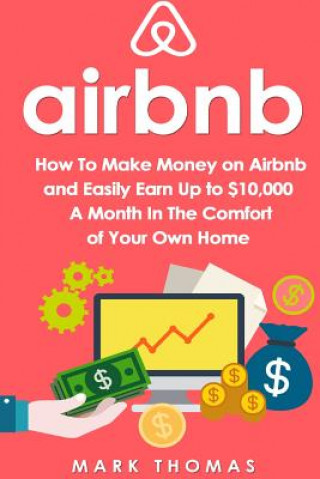 Airbnb: How To Make Money On Airbnb and Easily Earn Up to $10,000 A Month In The (Mark Thomas)(Miękka)