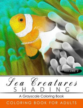 Sea Creatures Shading Volume 2: Fish Grayscale coloring books for adults Relaxation Art Therapy for Busy People (Adult Coloring Books Series, grayscal