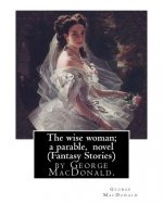 The wise woman; a parable, By George MacDonald, novel (Fantasy Stories): The Lost Princess: A Double Story, first published in 1875 as The Wise Woman: