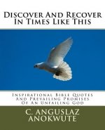 Discover And Recover In Times Like This: Inspirational Bible Quotes And Prevailing Promises Of An Unfailing God