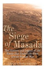 The Siege of Masada: The History and Legacy of the Battle that Ended the First Jewish-Roman War