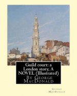 Guild court: a London story, By George MacDonald A NOVEL (Illustrated)