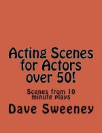 Acting Scenes for Actors over 50!: Scenes from 10 minute plays