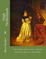 High Netherlands: Italy, Netherlands, music, sculpture, painting, tapestries, philosophy.