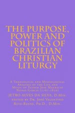 The Purpose, Power and Politics of Brazilian Christian Liturgy: A Theological and Missiological Analysis of the Life and Music of Father Jose Mauricio