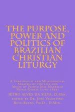 The Purpose, Power and Politics of Brazilian Christian Liturgy: A Theological and Missiological Analysis of the Life and Music of Father Jose Mauricio