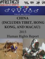 CHINA (includes TIBET, HONG KONG, and MACAU): 2015 Human Rights Report