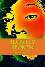 Bluntly Spok3n: Poetic & Unapologetic