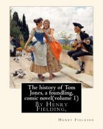 The history of Tom Jones, a foundling, By Henry Fielding, comic novel(volume 1): The History of Tom Jones, a Foundling, often known simply as Tom Jone