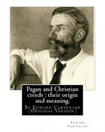 Pagan and Christian creeds: their origin and meaning, By Edward Carpenter: (Original Version)