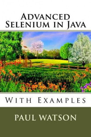 Advanced Selenium in Java: With Examples