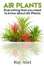 Air Plants: All you need to know about Air Plants in a single book!