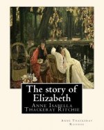 The story of Elizabeth, By Anne Thackeray Ritchie: Anne Isabella Thackeray Ritchie