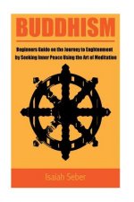 Buddhism: Beginners Guide on the Journey to Enlightenment by Seeking Inner Peace Using the Art of Meditation