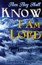 Then They Shall Know That I Am The Lord!: The Unveiling of Our Lord Jesus Christ