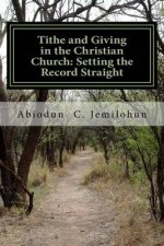 Tithe and Giving in the Christian Church: Setting the Record Straight: A Biblical Exposition on the Doctrine of Tithe and Christian Giving