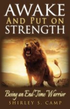 Awake and Put on Strength!: Being an Endtime Warrior