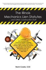 The Illinois Mechanics Lien Statutes ... and other Construction Stuff: A friendly and occasionally humorous guide to getting your money in the constru
