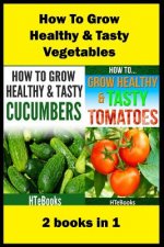 How To Grow Healthy & Tasty Vegetables