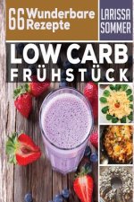 Abnehmen mit Low Carb: 66 Wunderbare Low Carb Rezepte zum Frühstück