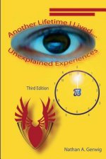 Another Lifetime I Lived, ... Unexplained Experiences Revised Edition: Revised, Reformatted, and Expanded Third Edition