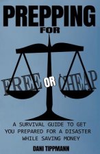 Prepping For Free or Cheap: A Survival Guide To Get You Prepared For A Disaster While Saving Money