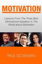 Motivational Books: Lessons From The 3 Best Motivational Speakers In The World. Learn from: Tony Robbins, Oprah Winfrey and Arnold Schwarz