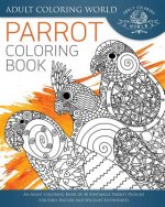 Parrot Coloring Book: An Adult Coloring Book of 40 Zentangle Parrot Designs for Bird, Nature and Wildlife Enthusiasts