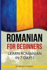 Romanian: Romanian for Beginners: Learn Romanian in 7 days! (Romanian Books, Romanian books, Romanian Language)