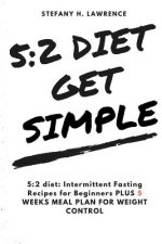 5: 2 Diet: : Intermittent Fasting Recipes for Beginners PLUS 5 WEEKS MEAL PLAN FOR WEIGHT CONTROL