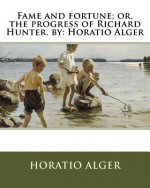Fame and fortune; or, the progress of Richard Hunter. by: Horatio Alger