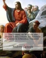 The Gospel of Wealth and other timely essays. by: Andrew Carnegie (Original Version)