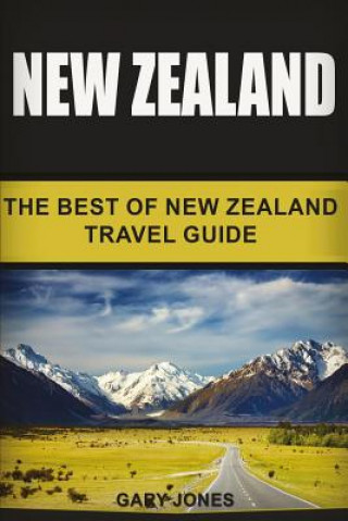 New Zealand: The Best Of New Zealand Travel Guide