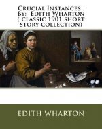 Crucial Instances . By: Edith Wharton ( classic 1901 short story collection)